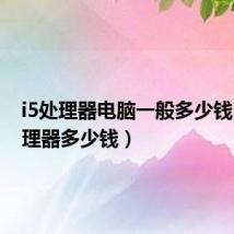 i5处理器电脑一般多少钱（i5处理器多少钱）