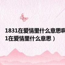 1831在爱情里什么意思啊（1831在爱情里什么意思）
