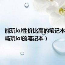 能玩lol性价比高的笔记本（能流畅玩lol的笔记本）