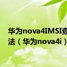 华为nova4IMSI查询方法(华为nova4i)