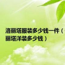 洛丽塔服装多少钱一件（一件洛丽塔洋装多少钱）