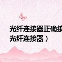 光纤连接器正确接法（光纤连接器）