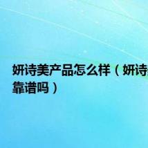妍诗美产品怎么样(妍诗美产品靠谱吗)