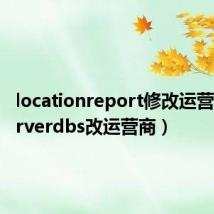 locationreport修改运营商(serverdbs改运营商)