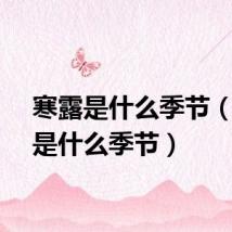 寒露是什么季节(芒种是什么季节)