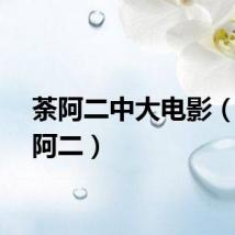 荼阿二中大电影（斗鱼阿二）