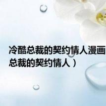 冷酷总裁的契约情人漫画（冷酷总裁的契约情人）