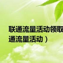 联通流量活动领取（联通流量活动）