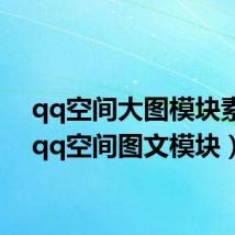 qq空间大图模块素材（qq空间图文模块）