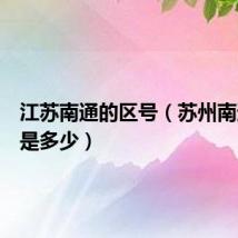 江苏南通的区号（苏州南通区号是多少）