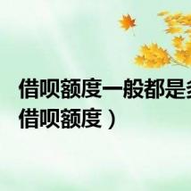 借呗额度一般都是多少（借呗额度）