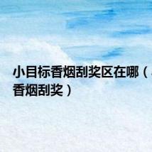 小目标香烟刮奖区在哪（小目标香烟刮奖）