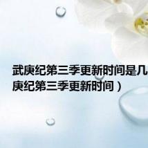 武庚纪第三季更新时间是几点（武庚纪第三季更新时间）