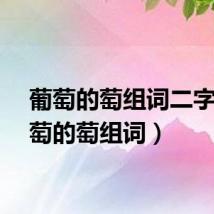 葡萄的萄组词二字（葡萄的萄组词）