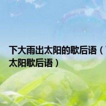 下大雨出太阳的歇后语（下雨出太阳歇后语）