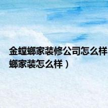 金螳螂家装修公司怎么样（金螳螂家装怎么样）