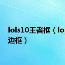 lols10王者框(lol王者边框)
