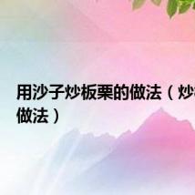 用沙子炒板栗的做法（炒板栗的做法）
