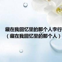 藏在我回忆里的那个人李行一向晚（藏在我回忆里的那个人）