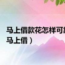 马上借款花怎样可靠吗（马上借）