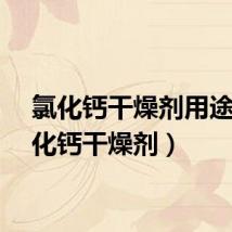 氯化钙干燥剂用途（氯化钙干燥剂）