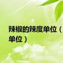 辣椒的辣度单位（辣度单位）