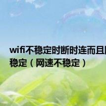 wifi不稳定时断时连而且网速不稳定（网速不稳定）