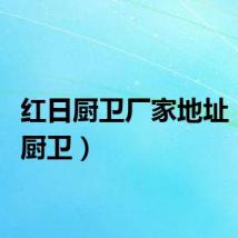 红日厨卫厂家地址（红日厨卫）