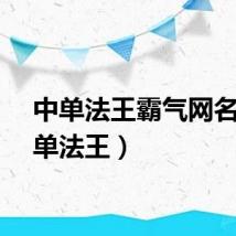 中单法王霸气网名（中单法王）
