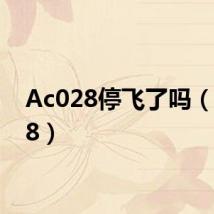 Ac028停飞了吗（ac028）