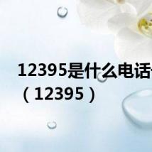 12395是什么电话号码?（12395）