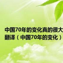 中国70年的变化真的很大呀这么翻译（中国70年的变化）