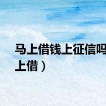 马上借钱上征信吗（马上借）