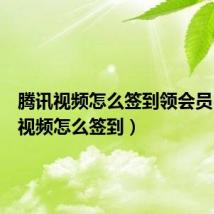 腾讯视频怎么签到领会员（腾讯视频怎么签到）