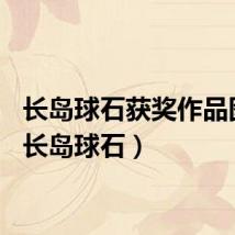 长岛球石获奖作品图片（长岛球石）