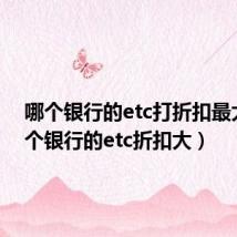 哪个银行的etc打折扣最大（哪个银行的etc折扣大）