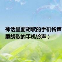 神话里面胡歌的手机铃声（神话里胡歌的手机铃声）