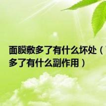 面膜敷多了有什么坏处（面膜敷多了有什么副作用）