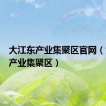 大江东产业集聚区官网（大江东产业集聚区）