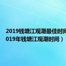2019钱塘江观潮最佳时间表（2019年钱塘江观潮时间）