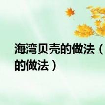 海湾贝壳的做法（贝壳的做法）