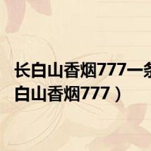 长白山香烟777一条（长白山香烟777）