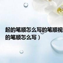 起的笔顺怎么写的笔顺视频（起的笔顺怎么写）