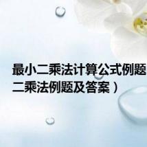 最小二乘法计算公式例题（最小二乘法例题及答案）