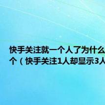 快手关注就一个人了为什么显示四个（快手关注1人却显示3人）