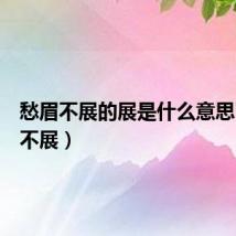 愁眉不展的展是什么意思（愁眉不展）