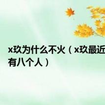 x玖为什么不火（x玖最近怎么只有八个人）