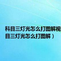 科目三灯光怎么打图解视频（科目三灯光怎么打图解）