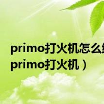 primo打火机怎么维修（primo打火机）