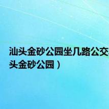汕头金砂公园坐几路公交车（汕头金砂公园）